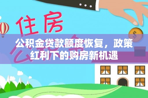 黎川公积金贷款额度恢复，政策红利下的购房新机遇