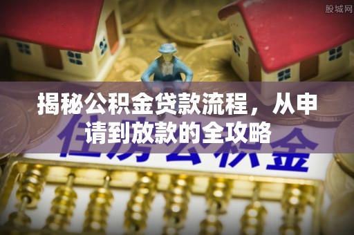 黎川揭秘公积金贷款流程，从申请到放款的全攻略