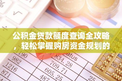 黎川公积金贷款额度查询全攻略，轻松掌握购房资金规划的关键