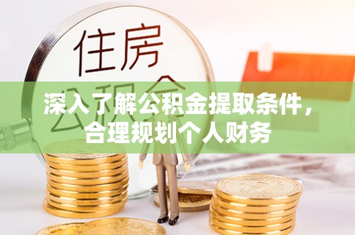 黎川深入了解公积金提取条件，合理规划个人财务