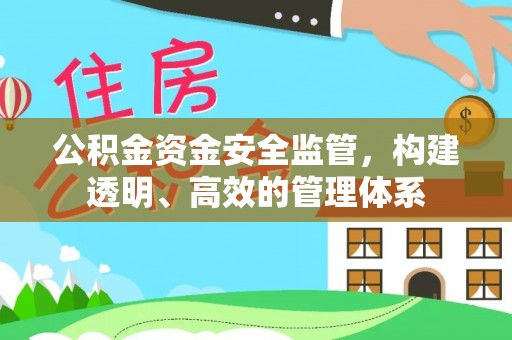 黎川公积金资金安全监管，构建透明、高效的管理体系