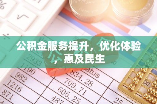 黎川公积金服务提升，优化体验，惠及民生