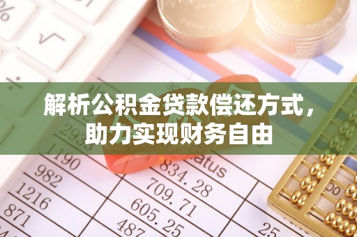 黎川解析公积金贷款偿还方式，助力实现财务自由