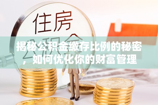 黎川揭秘公积金缴存比例的秘密，如何优化你的财富管理
