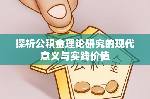 黎川探析公积金理论研究的现代意义与实践价值