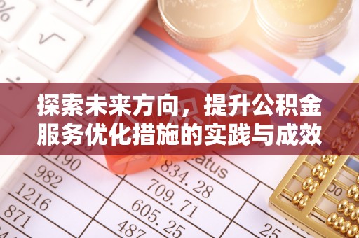 黎川探索未来方向，提升公积金服务优化措施的实践与成效