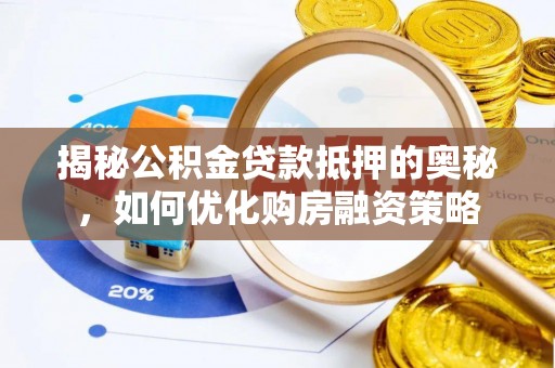 黎川揭秘公积金贷款抵押的奥秘，如何优化购房融资策略