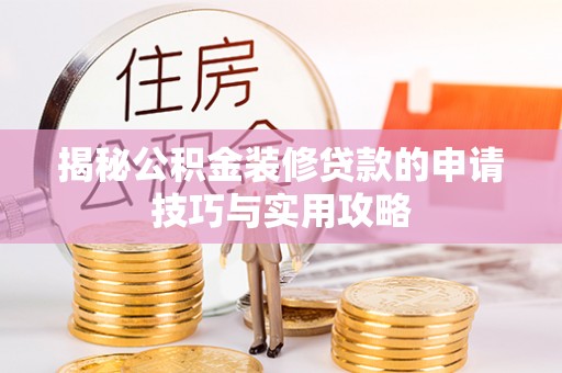 黎川揭秘公积金装修贷款的申请技巧与实用攻略