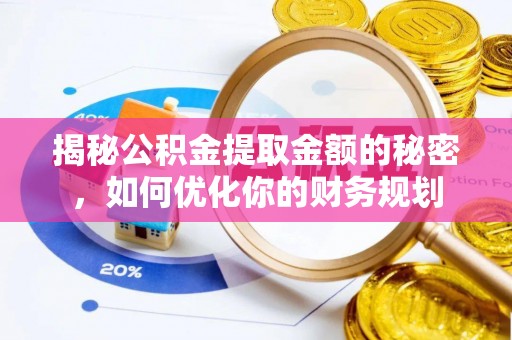 黎川揭秘公积金提取金额的秘密，如何优化你的财务规划