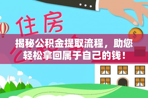 黎川揭秘公积金提取流程，助您轻松拿回属于自己的钱！
