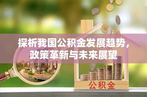 黎川探析我国公积金发展趋势，政策革新与未来展望