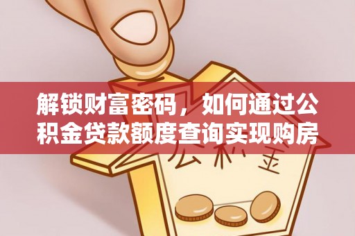 黎川解锁财富密码，如何通过公积金贷款额度查询实现购房梦想