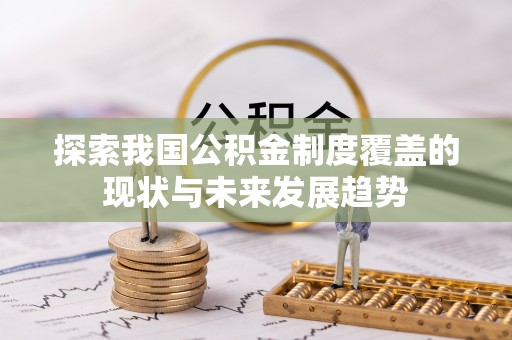 黎川探索我国公积金制度覆盖的现状与未来发展趋势