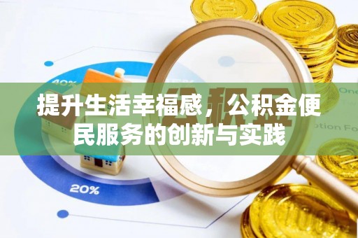 黎川提升生活幸福感，公积金便民服务的创新与实践