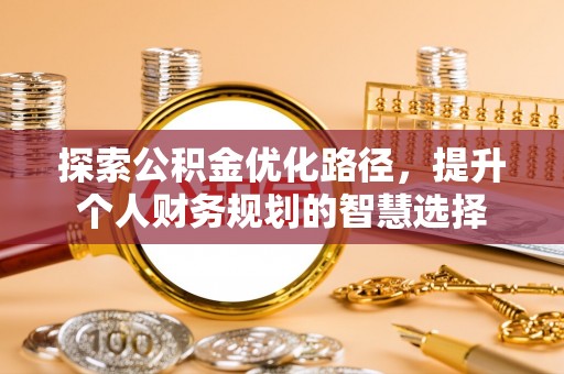 黎川探索公积金优化路径，提升个人财务规划的智慧选择