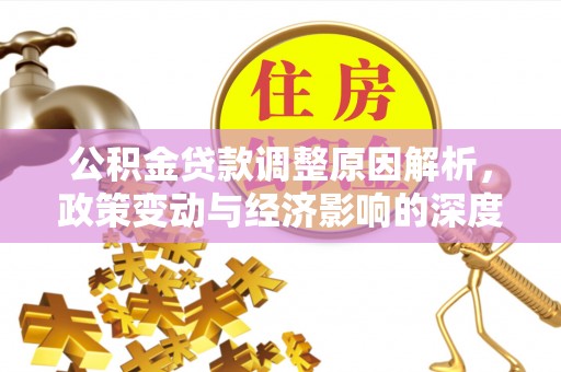 黎川公积金贷款调整原因解析，政策变动与经济影响的深度探讨