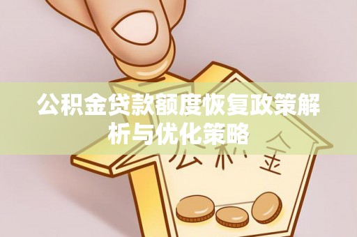 黎川公积金贷款额度恢复政策解析与优化策略