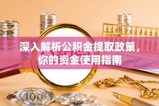 黎川深入解析公积金提取政策，你的资金使用指南