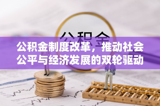 黎川公积金制度改革，推动社会公平与经济发展的双轮驱动