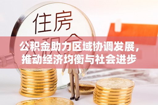 黎川公积金助力区域协调发展，推动经济均衡与社会进步