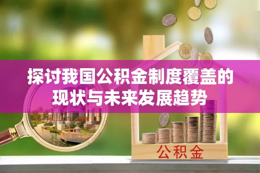 黎川探讨我国公积金制度覆盖的现状与未来发展趋势