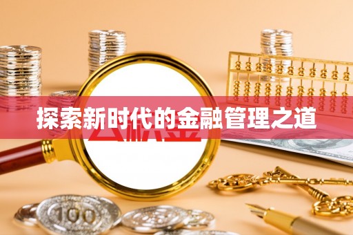 黎川探索新时代的金融管理之道