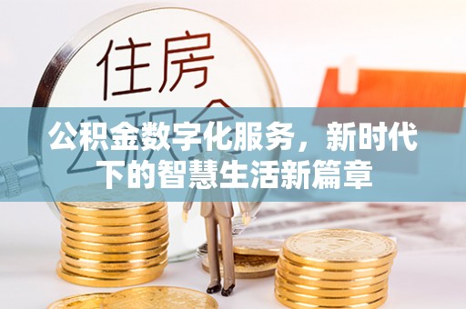 黎川公积金数字化服务，新时代下的智慧生活新篇章