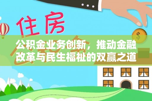 黎川公积金业务创新，推动金融改革与民生福祉的双赢之道