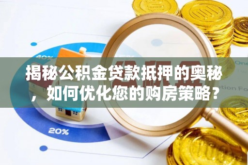 黎川揭秘公积金贷款抵押的奥秘，如何优化您的购房策略？