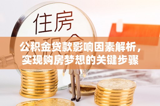 黎川公积金贷款影响因素解析，实现购房梦想的关键步骤