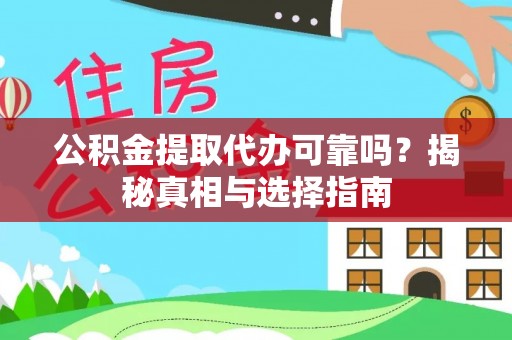 黎川公积金提取代办可靠吗？揭秘真相与选择指南