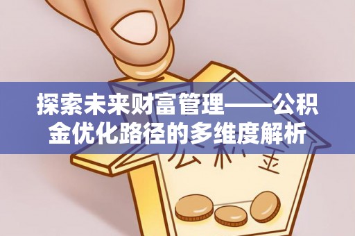 黎川探索未来财富管理——公积金优化路径的多维度解析