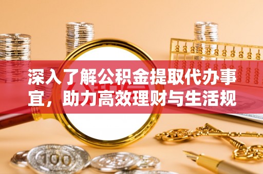 黎川深入了解公积金提取代办事宜，助力高效理财与生活规划