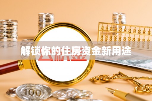 黎川解锁你的住房资金新用途