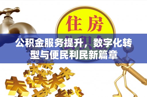 黎川公积金服务提升，数字化转型与便民利民新篇章