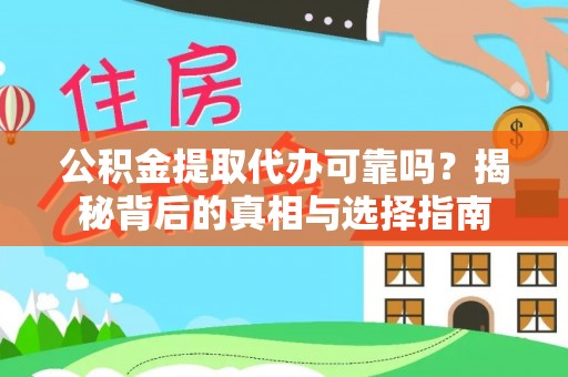 黎川公积金提取代办可靠吗？揭秘背后的真相与选择指南
