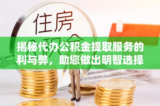 黎川揭秘代办公积金提取服务的利与弊，助您做出明智选择
