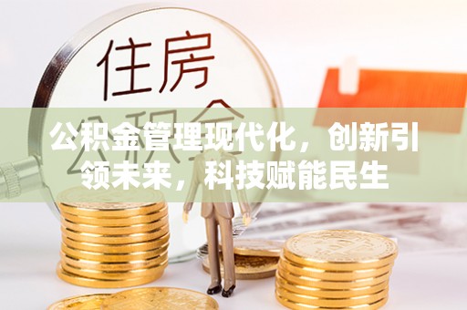 黎川公积金管理现代化，创新引领未来，科技赋能民生