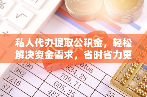 黎川私人代办提取公积金，轻松解决资金需求，省时省力更高效