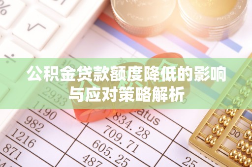 黎川公积金贷款额度降低的影响与应对策略解析