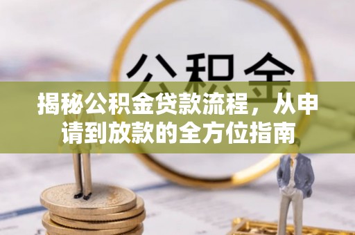 黎川揭秘公积金贷款流程，从申请到放款的全方位指南
