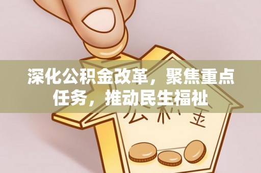黎川深化公积金改革，聚焦重点任务，推动民生福祉