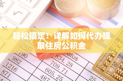黎川轻松搞定！详解如何代办提取住房公积金