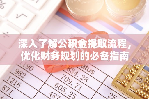 黎川深入了解公积金提取流程，优化财务规划的必备指南