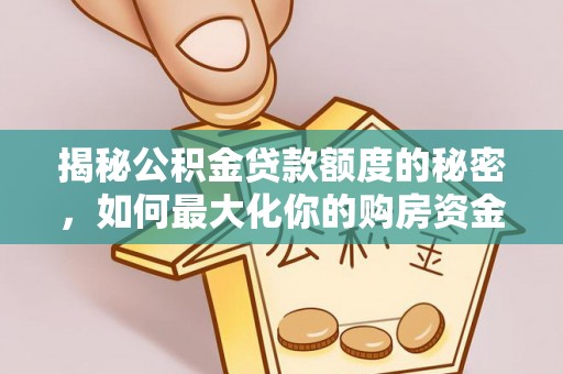 黎川揭秘公积金贷款额度的秘密，如何最大化你的购房资金？