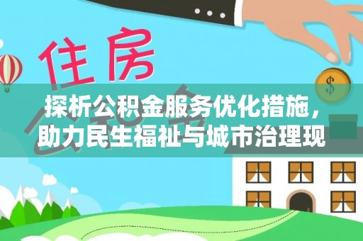 黎川探析公积金服务优化措施，助力民生福祉与城市治理现代化