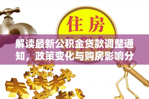 黎川解读最新公积金贷款调整通知，政策变化与购房影响分析