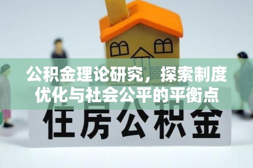 黎川公积金理论研究，探索制度优化与社会公平的平衡点
