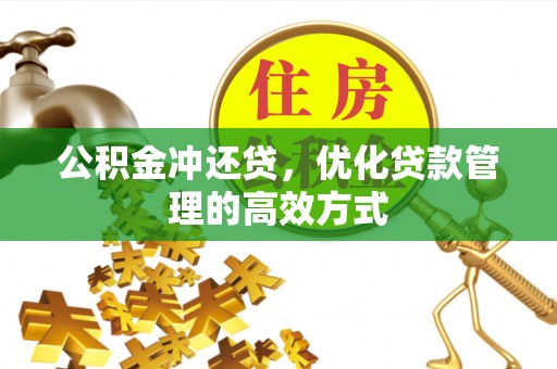 黎川公积金冲还贷，优化贷款管理的高效方式
