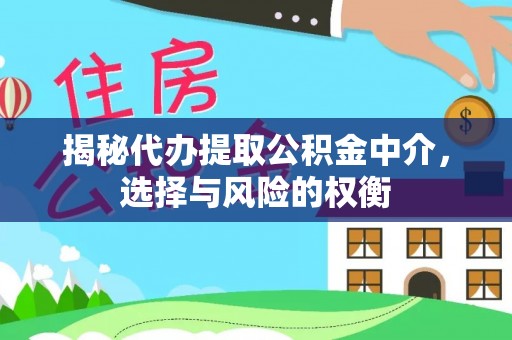 黎川揭秘代办提取公积金中介，选择与风险的权衡